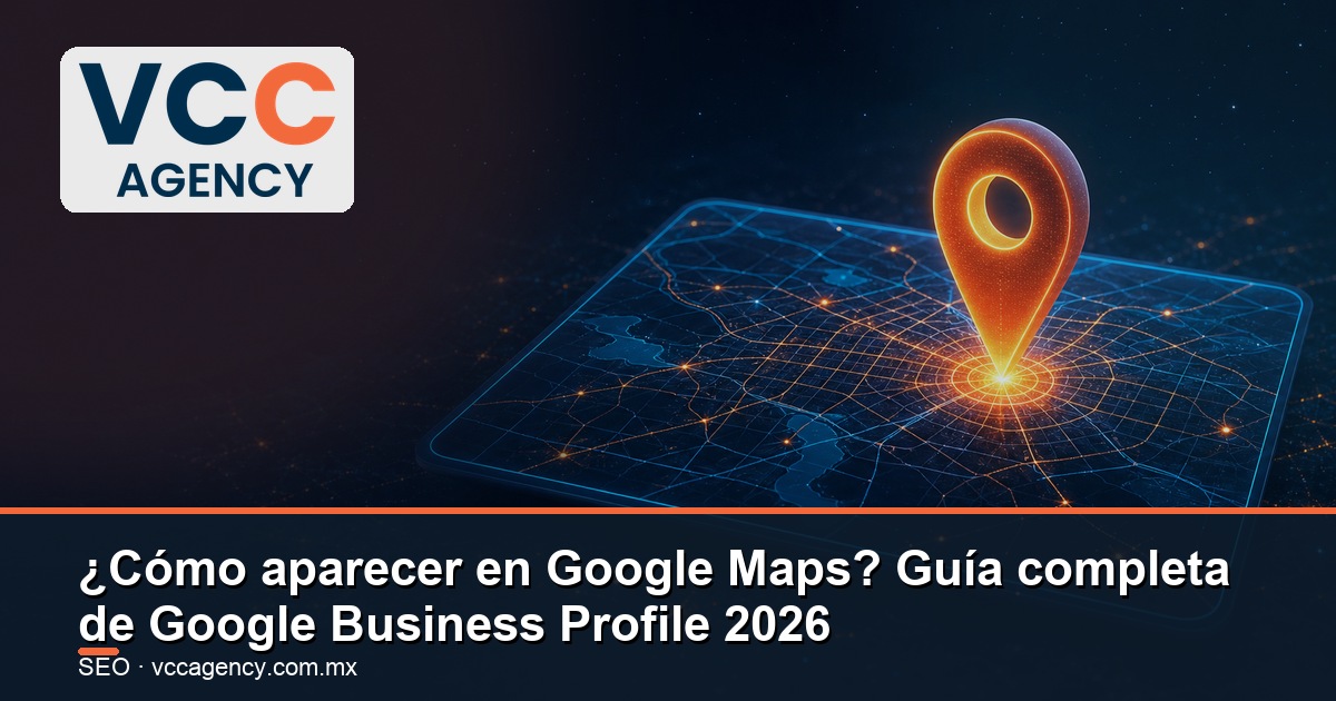 ¿Cómo aparecer en Google Maps? Guía completa de Google Business Profile 2026