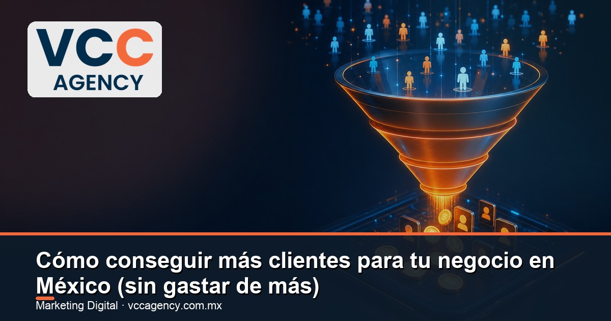 Cómo conseguir más clientes para tu negocio en México (sin gastar de más)